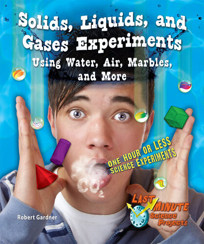 Solids Liquids And Gases Experiments Using Water Air Marbles And More One Hour Or Less Science Experiments Robert Gardner