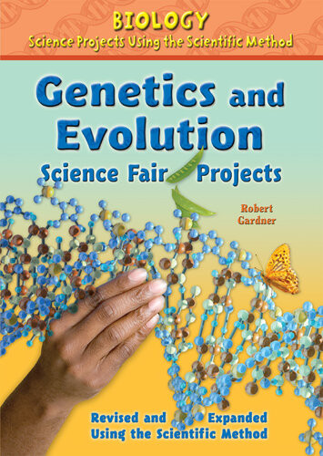 Genetics And Evolution Science Fair Projects Revised And Expanded Using The Scientific Method Robert Gardner