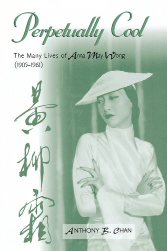 Perpetually Cool The Many Lives Of Anna May Wong 19051961 Anthony B Chan