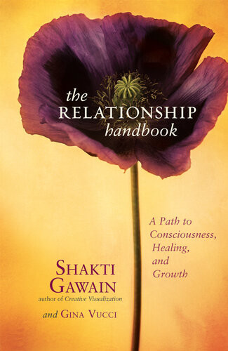 The Relationship Handbook A Path To Consciousness Healing And Growth Shakti Gawain