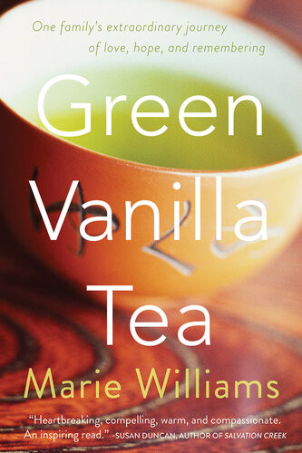 Green Vanilla Tea One Familys Extraordinary Journey Of Love Hope And Remembering Marie Williams