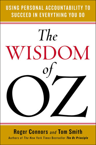 The Wisdom Of Oz Using Personal Accountability To Succeed In Everything You Do Roger Connors
