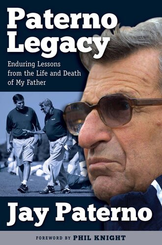 Paterno Legacy Enduring Lessons From The Life And Death Of My Father Jay Paterno
