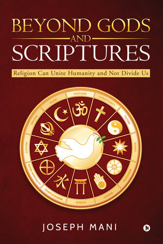Beyond Gods And Scriptures Religion Can Unite Humanity And Not Divide Us Joseph Mani