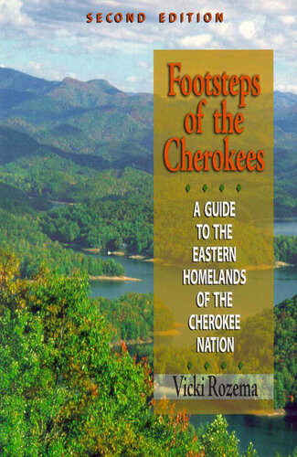 Footsteps Of The Cherokees A Guide To The Eastern Homelands Of The Cherokee Nation Vicki Rozema