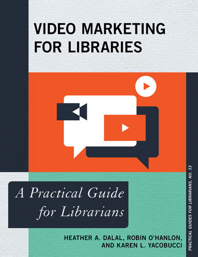 Video Marketing For Libraries A Practical Guide For Librarians Heather A Dalal