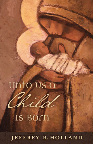 Unto Us A Child Is Born Jeffrey R Holland