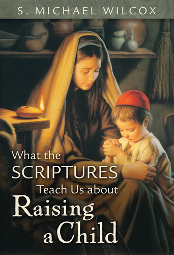 What The Scriptures Teach Us About Raising A Child S Michael Wilcox
