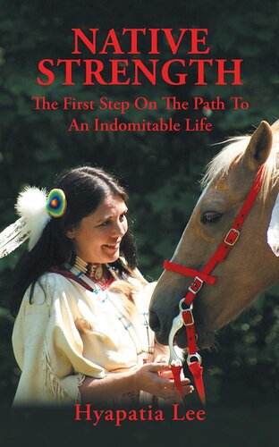 Native Strength The First Step On The Path To An Indomitable Life Hyapatia Lee