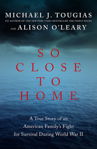 So Close To Home A True Story Of An American Familys Fight For Survival During World War Ii Michael J Tougias