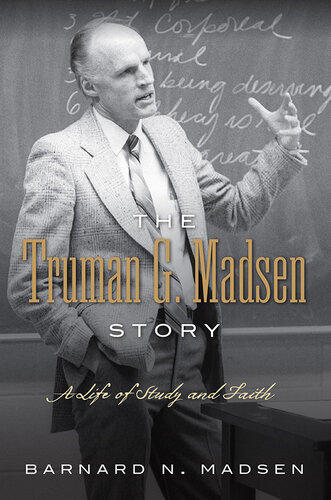 The Truman G Madsen Story A Life Of Study And Faith Barnard N Madsen