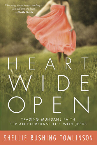 Heart Wide Open Trading Mundane Faith For An Exuberant Life With Jesus Shellie Rushing Tomlinson