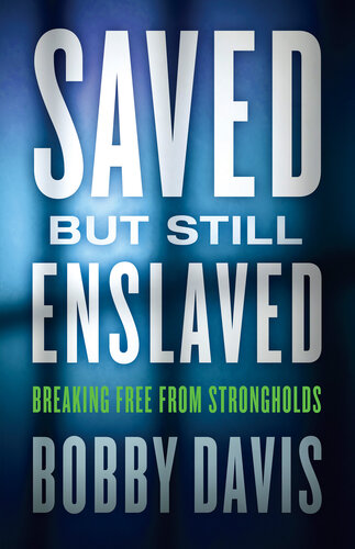 Saved But Still Enslaved Breaking Free From Strongholds Bobby Davis