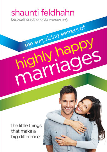 The Surprising Secrets Of Highly Happy Marriages The Little Things That Make A Big Difference Shaunti Feldhahn