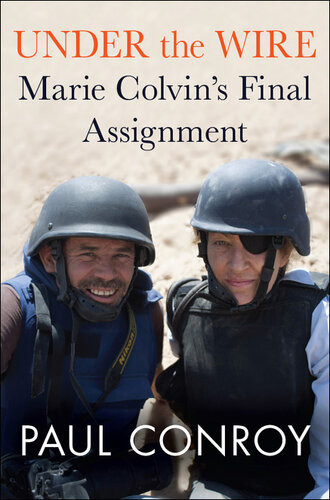 Under The Wire Marie Colvins Final Assignment Paul Conroy