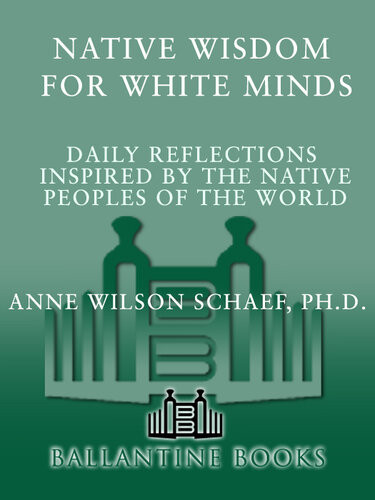 Native Wisdom For White Minds Daily Reflections Inspired By The Native Peoples Of The World Anne Wilson Schaef