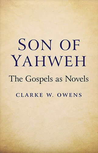 Son Of Yahweh The Gospels As Novels Clarke W Owens