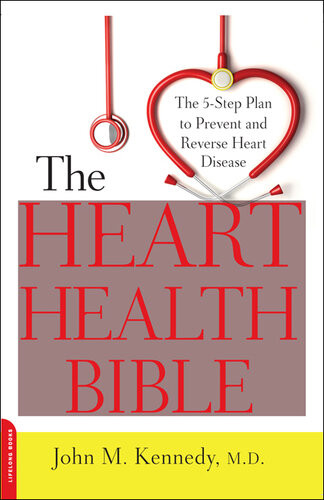 The Heart Health Bible The 5step Plan To Prevent And Reverse Heart Disease John M Kennedy