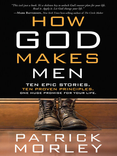How God Makes Men Ten Epic Stories Ten Proven Principles One Huge Promise For Your Life Patrick Morley
