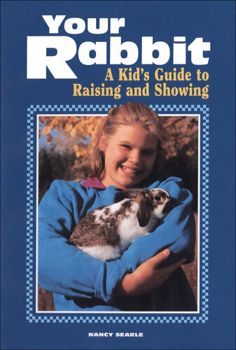 Your Rabbit A Kids Guide To Raising And Showing Nancy Searle