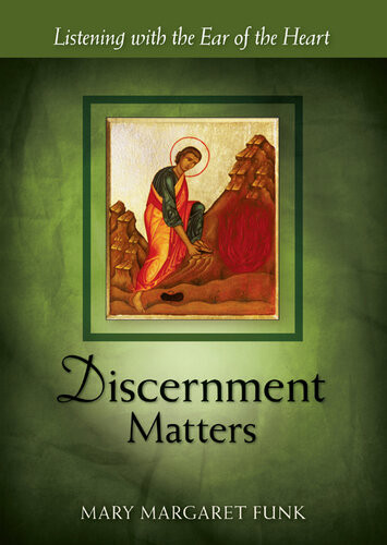 Discernment Matters Listening With The Ear Of The Heart Mary Margaret Funk