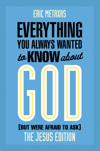 Everything You Always Wanted To Know About God The Jesus Edition Eric Metaxas