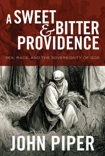 A Sweet And Bitter Providence Sex Race And The Sovereignty Of God John Piper