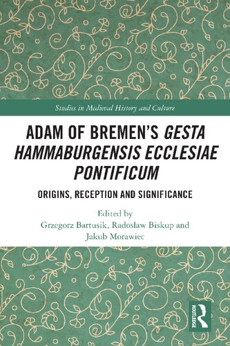 Adam Of Bremens Gesta Hammaburgensis Ecclesiae Pontificum Origins Reception And Significance Grzegorz Bartusik