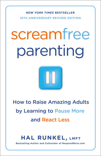 Screamfree Parenting 10th Anniversary Revised Edition How To Raise Amazing Adults By Learning To Pause More And React Less Hal Runkel