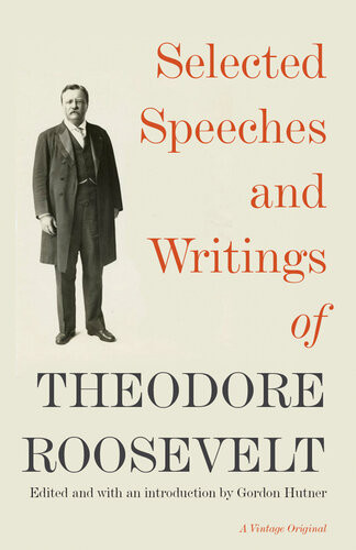 Selected Speeches And Writings Of Theodore Roosevelt Theodore Roosevelt