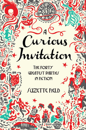 A Curious Invitation The Forty Greatest Parties In Fiction Suzette Field