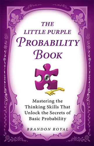 The Little Purple Probability Book Mastering The Thinking Skills That Unlock The Secrets Of Basic Probability Brandon Royal