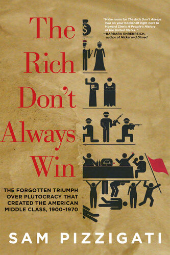 The Rich Dont Always Win The Forgotten Triumph Over Plutocracy That Created The American Middle Class 19001970 Sam Pizzigati
