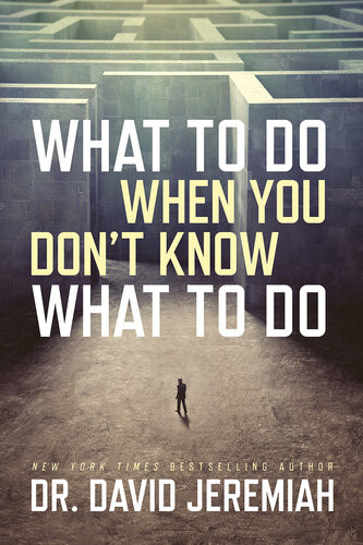 What To Do When You Dont Know What To Do David Jeremiah