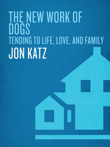 The New Work Of Dogs Tending To Life Love And Family Jon Katz