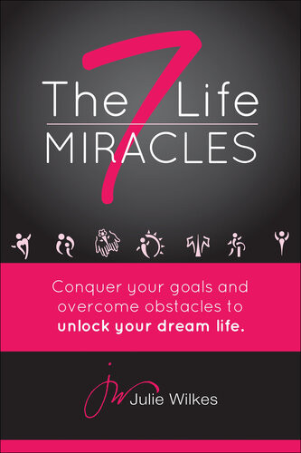 The 7 Life Miracles Conquer Any Goal And Overcome Any Obstacle To Unlock Your Dream Life Julie Wilkes