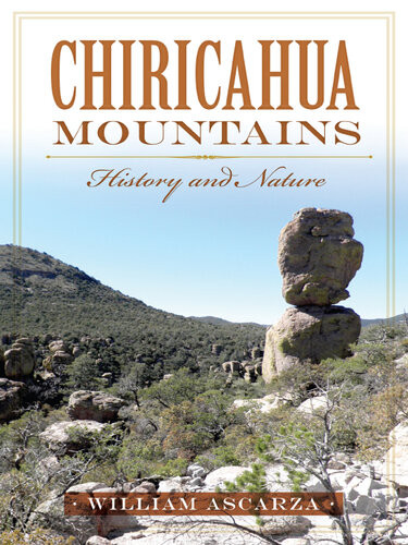 Chiricahua Mountains History And Nature William Ascarza