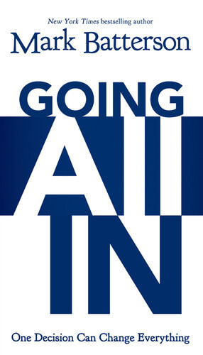 Going All In One Decision Can Change Everything Mark Batterson