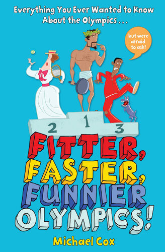 Fitter Faster Funnier Olympics Everything You Ever Wanted To Know About The Olympics But Were Afraid To Ask Michael Cox