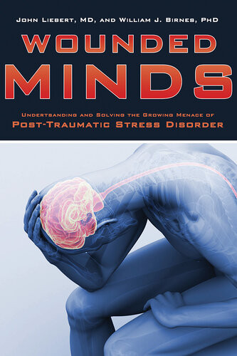 Wounded Minds Understanding And Solving The Growing Menace Of Posttraumatic Stress Disorder John Liebert