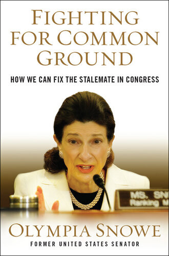 Fighting For Common Ground How We Can Fix The Stalemate In Congress Olympia Snowe