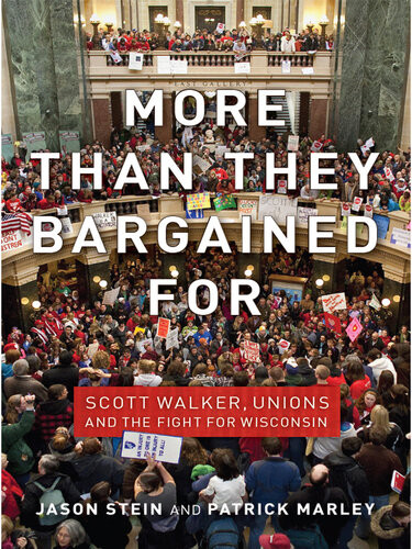 More Than They Bargained For Scott Walker Unions And The Fight For Wisconsin Jason Stein