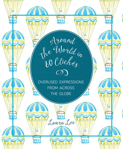 Around The World In 80 Cliches Overused Expressions From Across The Globe Laura Lee