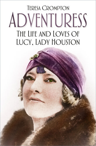 Adventuress The Life And Loves Of Lucy Lady Houston Teresa Crompton