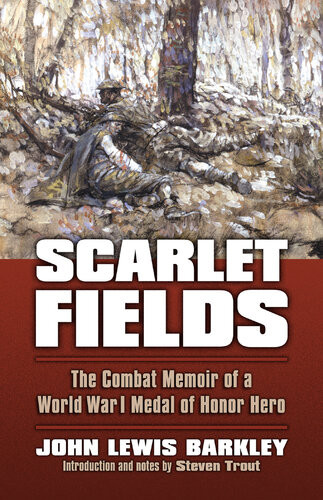 Scarlet Fields The Combat Memoir Of A World War I Medal Of Honor Hero John Lewis Barkley
