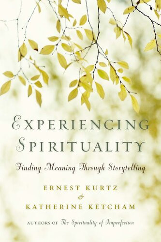 Experiencing Spirituality Finding Meaning Through Storytelling Ernest Kurtz