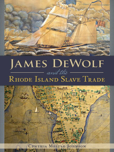 James Dewolf And The Rhode Island Slave Trade Ebook Cynthia Mestad Johnson