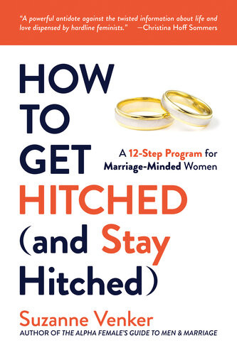 How To Get Hitched And Stay Hitched A 12step Program For Marriageminded Women Suzanne Venker