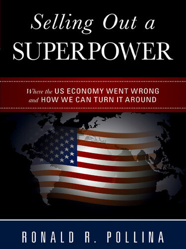 Selling Out A Superpower Where The Us Economy Went Wrong And How We Can Turn It Around Ronald R Pollina