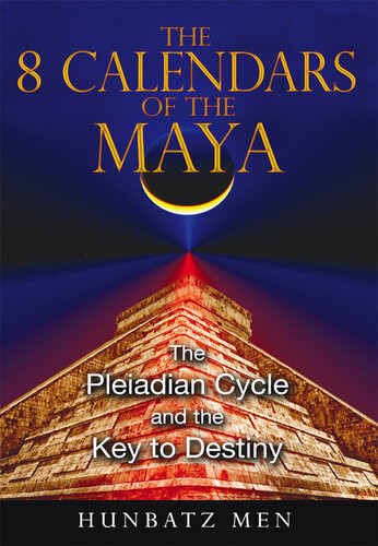 The 8 Calendars Of The Maya The Pleiadian Cycle And The Key To Destiny Hunbatz Men
